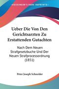 Ueber Die Von Den Gerichtsarzten Zu Erstattenden Gutachten: Nach Dem Neuen Strafgesetzbuche Und Der Neuen Strafprocessordnung (1851) (in German)