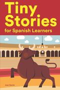 Tiny Stories for Spanish Learners: Short Stories in Spanish for Beginners and Intermediate Learners