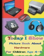 Today I Show: Picture Book About Hardware For Children Age 4-9(Hardware Books For Kids)