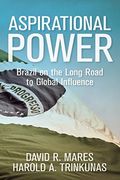 Aspirational Power: Brazil on the Long Road to Global Influence (Geopolitics in the 21St Century) 