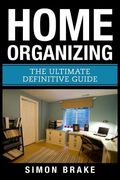 Home Organizing: The Ultimate Definitive Guide (en Inglés)