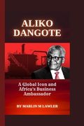 Aliko Dangote: A Global Icon and Africa's Business Ambassador (en Inglés)