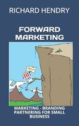 Forward Marketing: Marketing - Branding - Partnering for Small Business