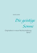 Die Geistige Sonne Band 1: Originaltext in Neuer Rechtschreibung (in German)