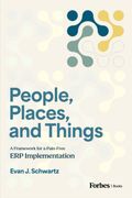 People, Places, and Things: A Framework for Pain-Free Erp Implementation (en Inglés)