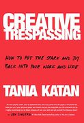 Creative Trespassing: How to put the Spark and joy Back Into Your Work and Life (en Inglés)