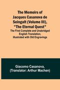 The Memoirs of Jacques Casanova de Seingalt (Volume III), The Eternal Quest; The First Complete and Unabridged English Translation, Illustrated with O