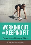Working out and Keeping Fit. Fitness Journal Exercise Edition (en Inglés)