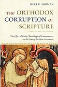 The Orthodox Corruption of Scripture: The Effect of Early Christological Controversies on the Text of the new Testament 