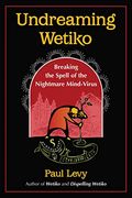 Undreaming Wetiko: Breaking the Spell of the Nightmare Mind-Virus (en Inglés)