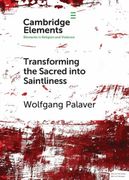 Transforming the Sacred Into Saintliness: Reflecting on Violence and Religion With René Girard (Elements in Religion and Violence) (en Inglés)