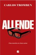 Allende. Una Novela en Cinco Actos - Preventa - Carlos Tromben - Ediciones B