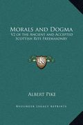 morals and dogma: v2 of the ancient and accepted scottish rite freemasonry (en Inglés)