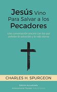 Jesús Vino Para Salvar a los Pecadores: Una Conversación Sincera con los que Anhelan la Salvación y la Vida Eterna [Updated and Annotated]