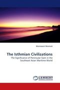 The Isthmian Civilizations: The Significance of Peninsular Siam in the Southeast Asian Maritime World 