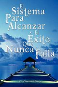 El Sistema Para Alcanzar el Exito que Nunca Falla
