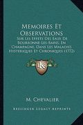 Memoires Et Observations: Sur Les Effets Des Eaux De Bourbonne-Les-Bains, En Champagne, Dans Les Maladies Hysteriques Et Chroniques (1772) (en Francés)