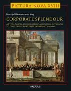 Corporate Splendour. Civic Group Portraits in Brabant 1585-1800: A Social, Typological, and Iconographic Approach (en Inglés)