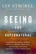 Seeing the Supernatural: Investigating Angels, Demons, Mystical Dreams, Near-Death Encounters, and Other Mysteries of the Unseen World (en Inglés)