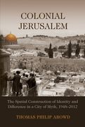 Colonial Jerusalem: The Spatial Construction of Identity and Difference in a City of Myth, 1948-2012 (en Inglés)