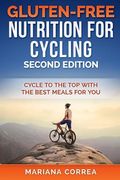 GLUTEN FREE NUTRITION For CYCLING SECOND EDITION: CYCLE To THE TOP WITH THE BEST MEALS FOR YOU