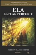 Ela El Plan Perfecto: Una Enfermedad Vista Desde Los Planos Físico Y Espiritual (in Spanish)
