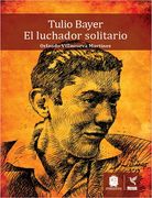 Tulio bayer el luchador solitario tomo I (in Spanish)