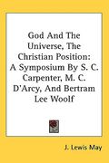 god and the universe, the christian position: a symposium by s. c. carpenter, m. c. d'arcy, and bertram lee woolf