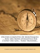 Oeuvres Completes de Montesquieu ... Avec Des Notes D'Helv Tius Sur L'Esprit Des Lois..: Tome Troisi Me... (en Francés)