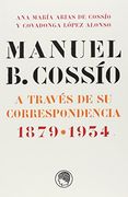 Manuel b. Cossío: A Través de su Correspondencia, 1879-1934 (in Spanish)