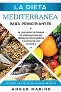 La Dieta Mediterránea Para Principiantes: El Plan Simple de Comidas de 4 Semanas Para una Pérdida de Peso Duradera y un Estilo de Vida Saludable. Incluye más de 50 Deliciosas Recetas. Español