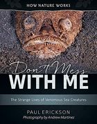 Don't Mess With me: The Strange Lives of Venomous sea Creatures (How Nature Works)