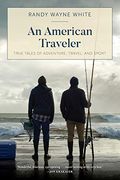 An American Traveler: True Tales of Adventure, Travel, and Sport 