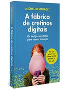 A Fabrica de Cretinos Digitais - os Perigos das Telas Para Nossas Criancas (em Portugues do Brasil)