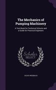 The Mechanics of Pumping Machinery: A Text-Book for Technical Schools and a Guide for Practical Engineers (en Inglés)