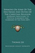 sermons on some of the doctrines and duties of the christian religion: addressed particularly to political economists and guardians of the poor (1837)