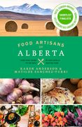 Food Artisans of Alberta: Your Trail Guide to the Best of Our Locally Crafted Fare (en Inglés)