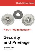 Oracle Quick Guides Part 4 - Administration: Security and Privilege (Volume 4)