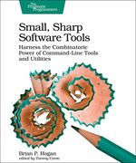 Small, Sharp Software Tools: Harness the Combinatoric Power of Command-Line Tools and Utilities (en Inglés)