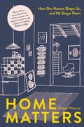Home Matters: How Our Homes Shape Us, and We Shape Them (en Inglés)