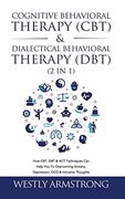 Cognitive Behavioral Therapy (Cbt) & Dialectical Behavioral Therapy (Dbt) (2 in 1): How Cbt, dbt & act Techniques can Help you to Overcoming Anxiety, Depression, ocd & Intrusive Thoughts (en Inglés)