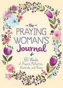 The Praying Woman'S Journal: 60 Weeks of Prayers, Reflection, Gratitude, and Praise 