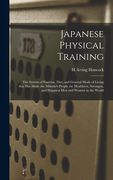Japanese Physical Training: the System of Exercise, Diet, and General Mode of Living That Has Made the Mikado's People the Healthiest, Strongest, (en Inglés)