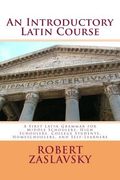An Introductory Latin Course: A First Latin Grammar for Middle Schoolers, High Schoolers, College Students, Homeschoolers, and Self-Learners (en Inglés)