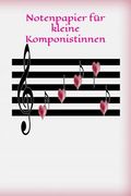 Notenpapier für kleine Komponistinnen: Musik Noten Lied Liedtext komponieren liebevolles Design Liebe (en Alemán)