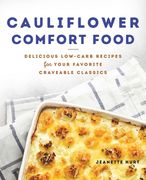 Cauliflower Comfort Food: Delicious Low-Carb Recipes for Your Favorite Craveable Classics (en Inglés)