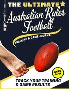 The Ultimate Australian Rules Football Training and Game Journal: Record and Track Your Training Game and Season Performance: Perfect for Kids and Tee 