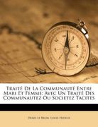 Traité De La Communauté Entre Mari Et Femme: Avec Un Traité Des Communautez Ou Societez Tacites (en Francés)