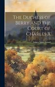 The Duchess of Berry and the Court of Charles x (en Inglés)