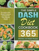 The Simple Dash Diet Cookbook: 365 Effortless and Helpful Recipes to Lower Your Blood Pressure and Improve Your Overall Health (en Inglés)